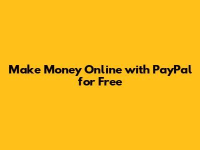 Make Money Online with PayPal for Free