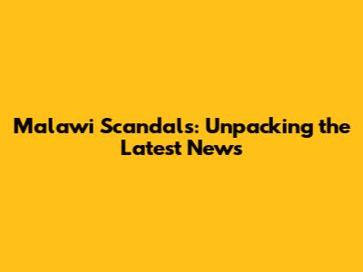 Malawi Scandals: Unpacking the Latest News