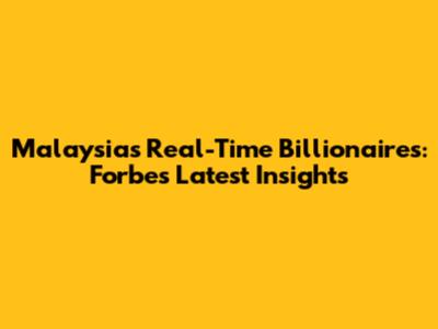 Malaysia's Real-Time Billionaires: Forbes Latest Insights