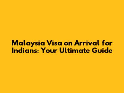 Malaysia Visa on Arrival for Indians: Your Ultimate Guide