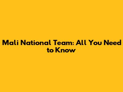 Mali National Team: All You Need to Know
