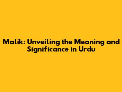 Malik: Unveiling the Meaning and Significance in Urdu