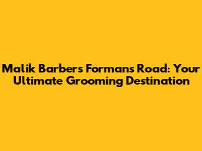 Malik Barbers Formans Road: Your Ultimate Grooming Destination