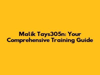 Malik Tays305n: Your Comprehensive Training Guide