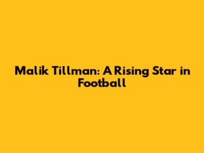 Malik Tillman: A Rising Star in Football