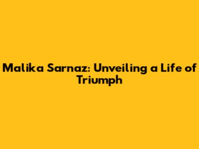 Malika Sarnaz: Unveiling a Life of Triumph