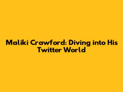 Maliki Crawford: Diving into His Twitter World