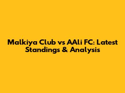 Malkiya Club vs A'Ali FC: Latest Standings & Analysis
