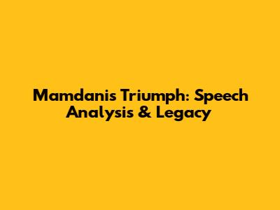 Mamdani's Triumph: Speech Analysis & Legacy