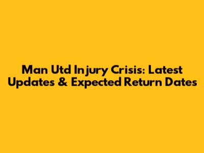 Man Utd Injury Crisis: Latest Updates & Expected Return Dates