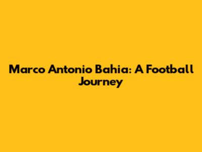 Marco Antonio Bahia: A Football Journey
