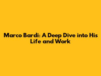 Marco Bardi: A Deep Dive into His Life and Work