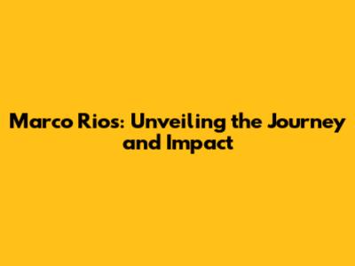 Marco Rios: Unveiling the Journey and Impact