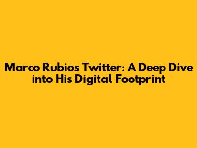 Marco Rubio's Twitter: A Deep Dive into His Digital Footprint