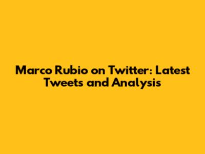 Marco Rubio on Twitter: Latest Tweets and Analysis