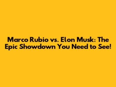 Marco Rubio vs. Elon Musk: The Epic Showdown You Need to See!