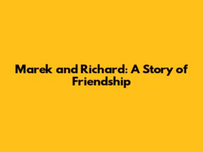 Marek and Richard: A Story of Friendship