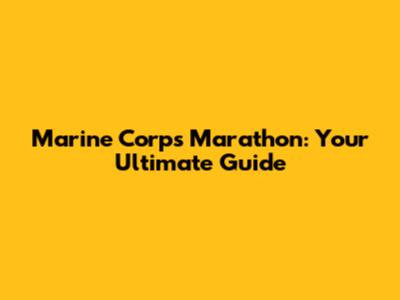 Marine Corps Marathon: Your Ultimate Guide