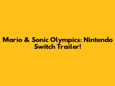 Mario & Sonic Olympics: Nintendo Switch Trailer!