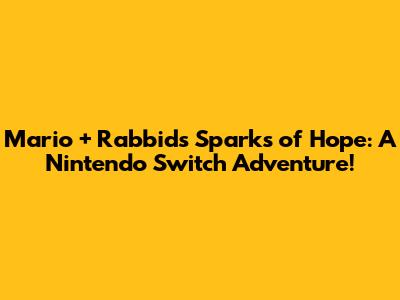 Mario + Rabbids Sparks of Hope: A Nintendo Switch Adventure!