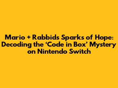 Mario + Rabbids Sparks of Hope: Decoding the ‘Code in Box’ Mystery on Nintendo Switch