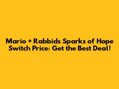 Mario + Rabbids Sparks of Hope Switch Price: Get the Best Deal!