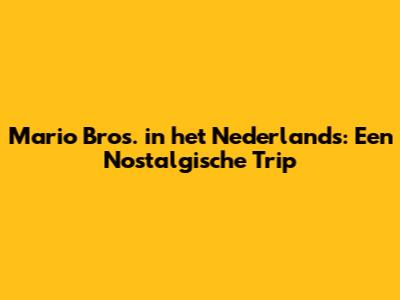 Mario Bros. in het Nederlands: Een Nostalgische Trip