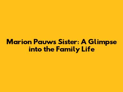 Marion Pauw's Sister: A Glimpse into the Family Life