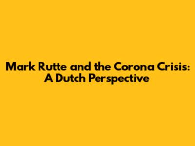 Mark Rutte and the Corona Crisis: A Dutch Perspective