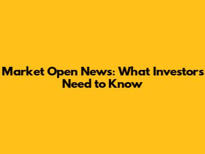Market Open News: What Investors Need to Know