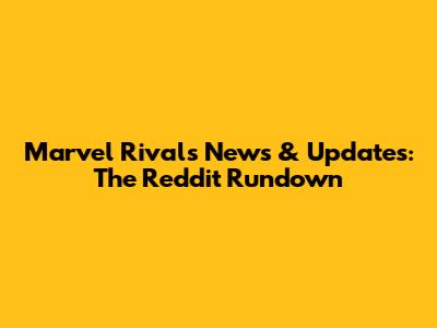 Marvel Rivals News & Updates: The Reddit Rundown