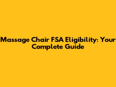 Massage Chair FSA Eligibility: Your Complete Guide