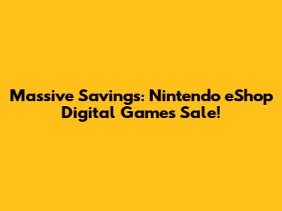 Massive Savings: Nintendo eShop Digital Games Sale!