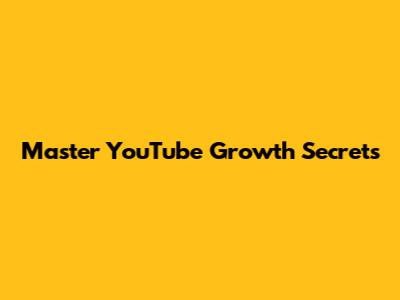 Master YouTube Growth Secrets