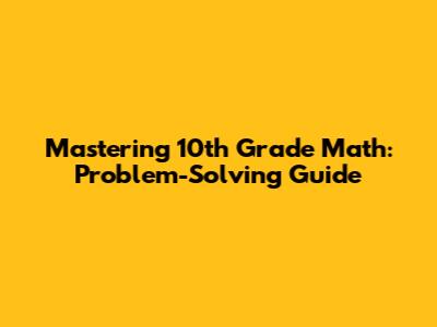 Mastering 10th Grade Math: Problem-Solving Guide