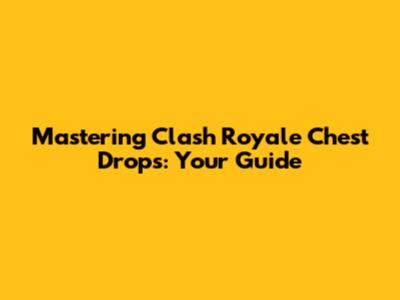 Mastering Clash Royale Chest Drops: Your Guide
