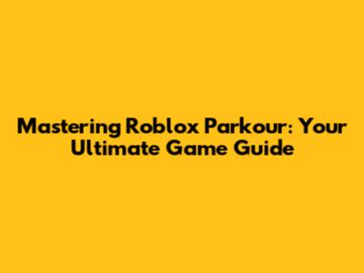 Mastering Roblox Parkour: Your Ultimate Game Guide