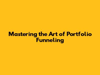Mastering the Art of Portfolio Funneling