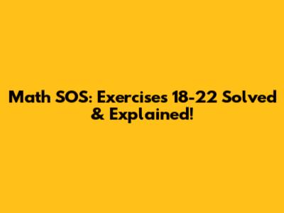 Math SOS: Exercises 18-22 Solved & Explained!