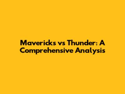 Mavericks vs Thunder: A Comprehensive Analysis