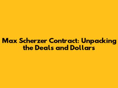 Max Scherzer Contract: Unpacking the Deals and Dollars