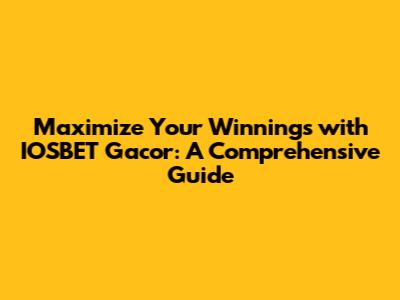 Maximize Your Winnings with IOSBET Gacor: A Comprehensive Guide
