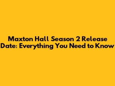 Maxton Hall Season 2 Release Date: Everything You Need to Know