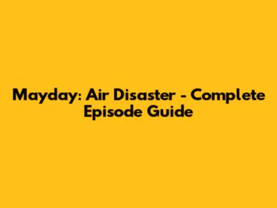 Mayday: Air Disaster - Complete Episode Guide