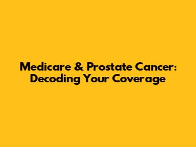 Medicare & Prostate Cancer: Decoding Your Coverage