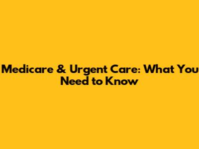 Medicare & Urgent Care: What You Need to Know