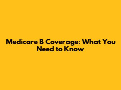 Medicare B Coverage: What You Need to Know