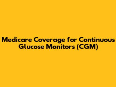 Medicare Coverage for Continuous Glucose Monitors (CGM)