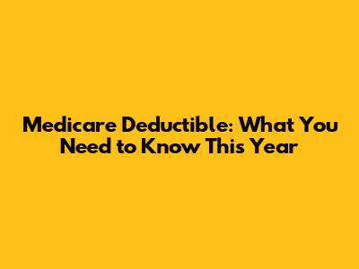 Medicare Deductible: What You Need to Know This Year