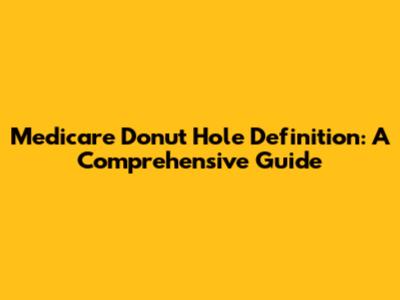 Medicare Donut Hole Definition: A Comprehensive Guide